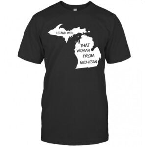 I Stand With Tht Woman From Michigan T-Shirt